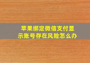 苹果绑定微信支付显示账号存在风险怎么办