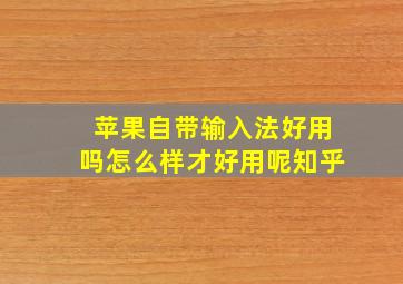 苹果自带输入法好用吗怎么样才好用呢知乎