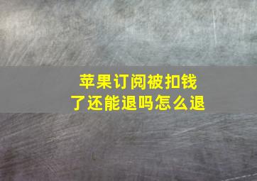 苹果订阅被扣钱了还能退吗怎么退