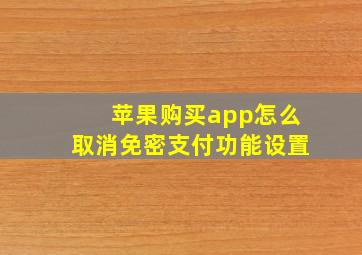 苹果购买app怎么取消免密支付功能设置