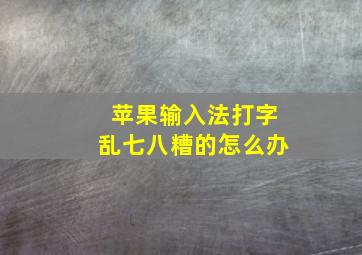 苹果输入法打字乱七八糟的怎么办