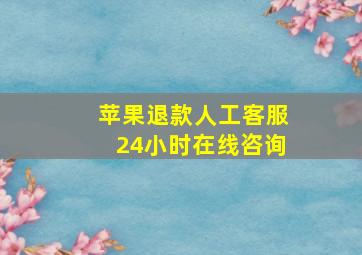 苹果退款人工客服24小时在线咨询