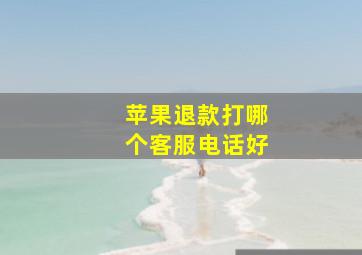 苹果退款打哪个客服电话好