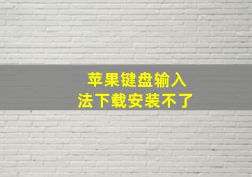 苹果键盘输入法下载安装不了