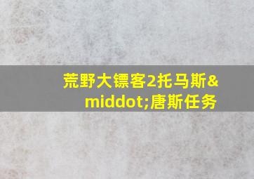 荒野大镖客2托马斯·唐斯任务