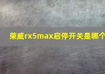 荣威rx5max启停开关是哪个