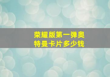 荣耀版第一弹奥特曼卡片多少钱