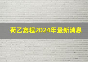 荷乙赛程2024年最新消息