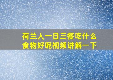 荷兰人一日三餐吃什么食物好呢视频讲解一下