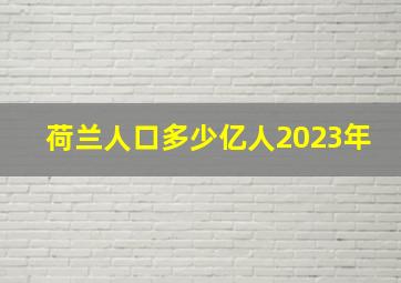 荷兰人口多少亿人2023年