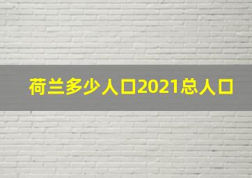 荷兰多少人口2021总人口