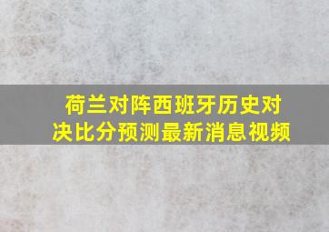 荷兰对阵西班牙历史对决比分预测最新消息视频