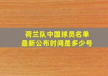 荷兰队中国球员名单最新公布时间是多少号