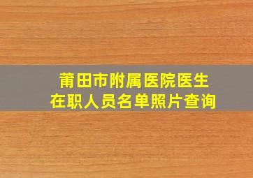 莆田市附属医院医生在职人员名单照片查询