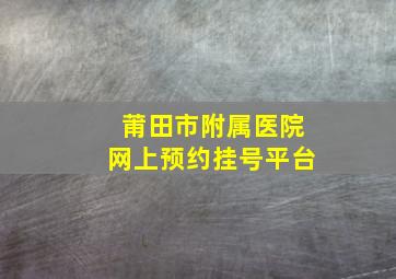 莆田市附属医院网上预约挂号平台