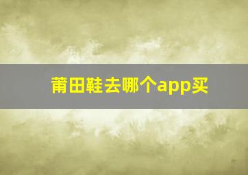 莆田鞋去哪个app买