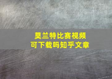 莫兰特比赛视频可下载吗知乎文章