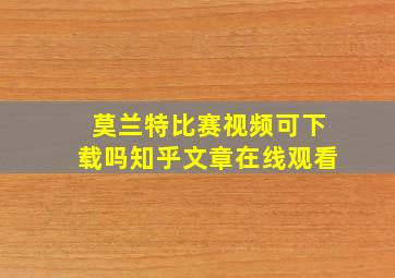 莫兰特比赛视频可下载吗知乎文章在线观看