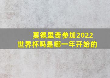 莫德里奇参加2022世界杯吗是哪一年开始的