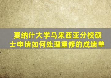 莫纳什大学马来西亚分校硕士申请如何处理重修的成绩单