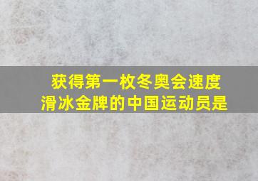 获得第一枚冬奥会速度滑冰金牌的中国运动员是