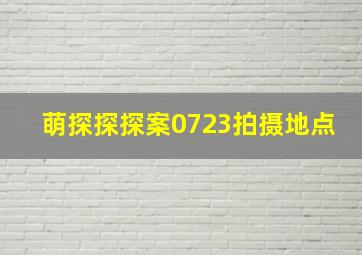 萌探探探案0723拍摄地点