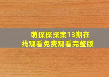 萌探探探案13期在线观看免费观看完整版