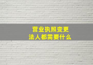 营业执照变更法人都需要什么