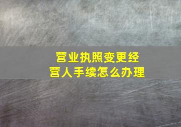 营业执照变更经营人手续怎么办理