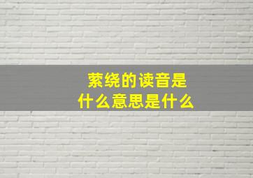 萦绕的读音是什么意思是什么