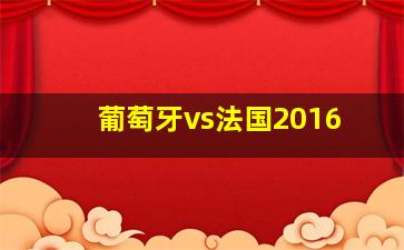 葡萄牙vs法国2016