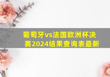 葡萄牙vs法国欧洲杯决赛2024结果查询表最新