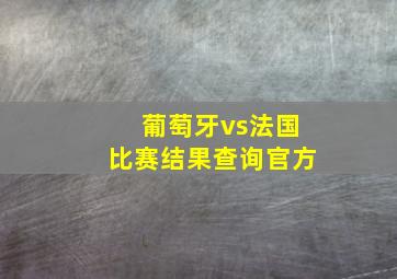 葡萄牙vs法国比赛结果查询官方