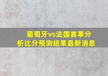 葡萄牙vs法国赛事分析比分预测结果最新消息