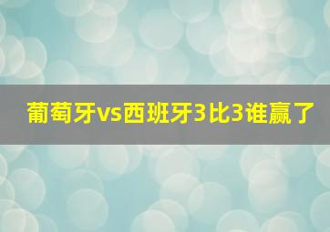 葡萄牙vs西班牙3比3谁赢了