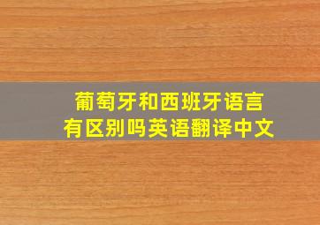 葡萄牙和西班牙语言有区别吗英语翻译中文