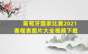 葡萄牙国家比赛2021赛程表图片大全视频下载