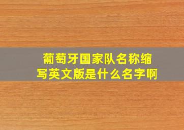 葡萄牙国家队名称缩写英文版是什么名字啊