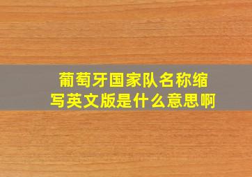 葡萄牙国家队名称缩写英文版是什么意思啊