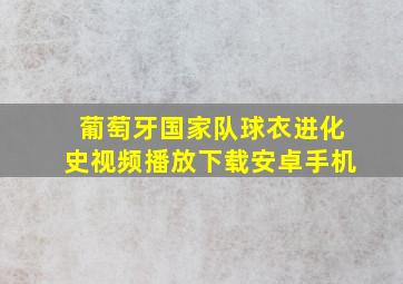 葡萄牙国家队球衣进化史视频播放下载安卓手机