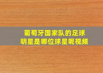 葡萄牙国家队的足球明星是哪位球星呢视频