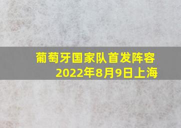 葡萄牙国家队首发阵容2022年8月9日上海