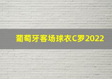 葡萄牙客场球衣C罗2022