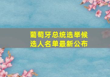 葡萄牙总统选举候选人名单最新公布