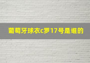 葡萄牙球衣c罗17号是谁的