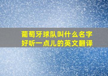 葡萄牙球队叫什么名字好听一点儿的英文翻译