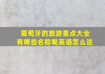 葡萄牙的旅游景点大全有哪些名称呢英语怎么说