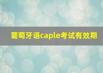 葡萄牙语caple考试有效期