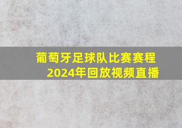 葡萄牙足球队比赛赛程2024年回放视频直播