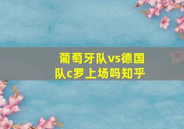 葡萄牙队vs德国队c罗上场吗知乎